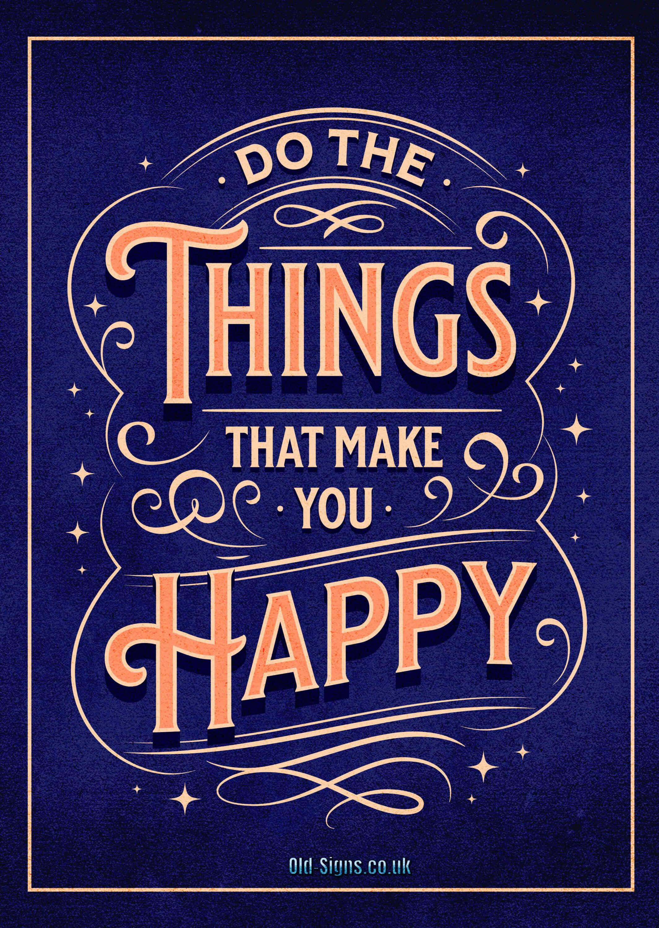 Do the things that make you happy - Old-Signs.co.uk
